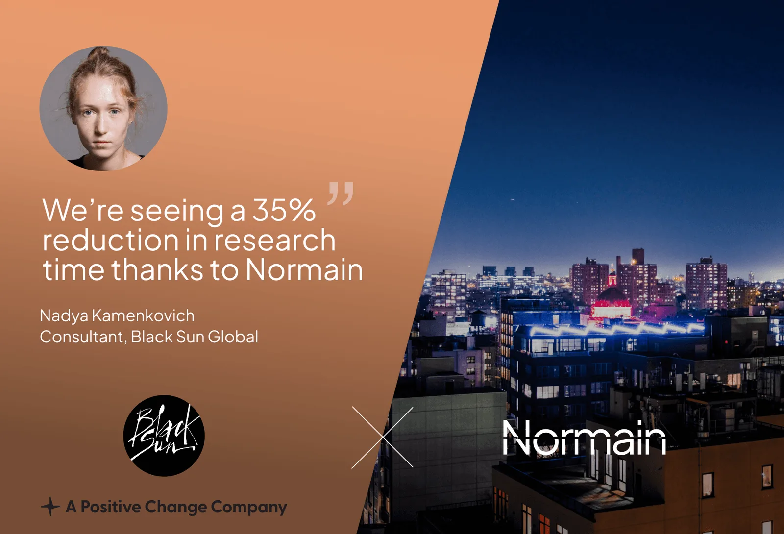 We're seeing a 35% reduction in research time thanks to Normain — Nadya Kamenkovich, Consultant, Black Sun Global